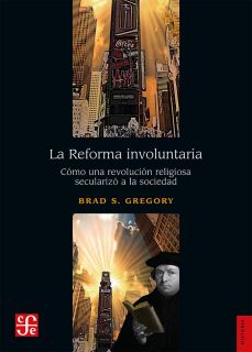 La Reforma involuntaria. Cómo una revolución religiosa secularizó a la sociedad