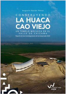 Construyendo la Huaca Cao Viejo. Un templo Mochica en el valle de Chicama