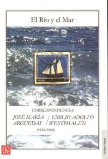 El río y el mar. Correspondencia José María Arguedas - Emilio Adolfo Westphalen (1939-1969)