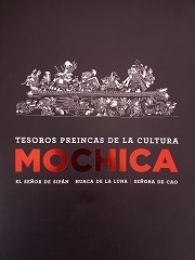 Tesoros Preincas de la Cultura Mochica. El Señor de Sipán | Huaca de la Luna | Señora de Cao